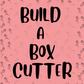 Build a Box Cutter